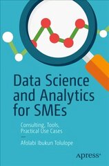 Data Science and Analytics for SMEs: Consulting, Tools, Practical Use Cases 1st ed. cena un informācija | Ekonomikas grāmatas | 220.lv