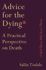 Advice for the Dying (and Those Who Love Them): A Practical Perspective on Death Main cena un informācija | Pašpalīdzības grāmatas | 220.lv