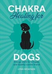 Chakra Healing for Dogs: Energy work for a happy and healthy canine friend cena un informācija | Pašpalīdzības grāmatas | 220.lv