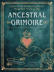 Ancestral Grimoire: Connect with the Wisdom of the Ancestors Through Tarot, Oracles, and Magic Create Your Personal Book of Shadows цена и информация | Самоучители | 220.lv