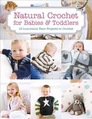 Natural Crochet for Babies & Toddlers: 12 Luxurious Yarn Projects to Crochet цена и информация | Книги об искусстве | 220.lv
