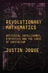 Revolutionary Mathematics: Artificial Intelligence, Statistics and the Logic of Capitalism cena un informācija | Ekonomikas grāmatas | 220.lv
