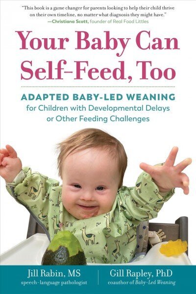 Your Baby Can Self-Feed, Too: Adapted Baby-Led Weaning for Children with Developmental Delays or Other Feeding Challenges цена и информация | Pašpalīdzības grāmatas | 220.lv