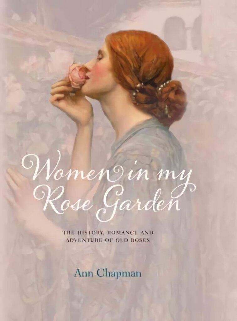 Women in My Rose Garden: The History, Romance and Adventure of Old Roses cena un informācija | Grāmatas par veselīgu dzīvesveidu un uzturu | 220.lv