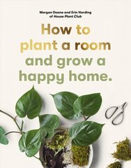 How to plant a room: and grow a happy home cena un informācija | Grāmatas par dārzkopību | 220.lv