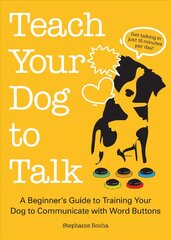 Teach Your Dog To Talk: A Beginner's Guide to Training Your Dog to Communicate with Word-Buttons цена и информация | Книги о питании и здоровом образе жизни | 220.lv