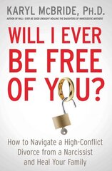 Will I Ever Be Free of You?: How to Navigate a High-Conflict Divorce from a Narcissist and Heal Your Family cena un informācija | Pašpalīdzības grāmatas | 220.lv