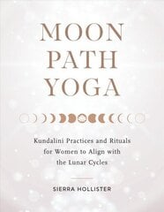 Moon Path Yoga: Kundalini Practices and Rituals for Women to Align with the Lunar Cycles cena un informācija | Pašpalīdzības grāmatas | 220.lv