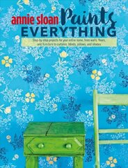 Annie Sloan Paints Everything: Step-By-Step Projects for Your Entire Home, from Walls, Floors, and Furniture, to Curtains, Blinds, Pillows, and Shades cena un informācija | Pašpalīdzības grāmatas | 220.lv