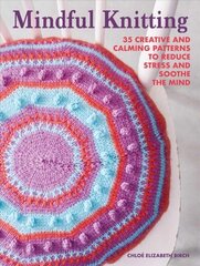 Mindful Knitting: 35 Creative and Calming Patterns to Reduce Stress and Soothe the Mind цена и информация | Книги об искусстве | 220.lv