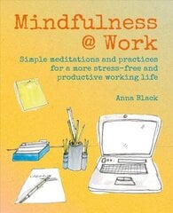 Mindfulness @ Work: Simple Meditations and Practices for a More Stress-Free and Productive Working Life cena un informācija | Pašpalīdzības grāmatas | 220.lv