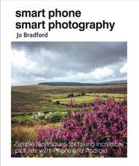 Smart Phone Smart Photography: Simple Techniques for Taking Incredible Pictures with iPhone and Android цена и информация | Книги по экономике | 220.lv