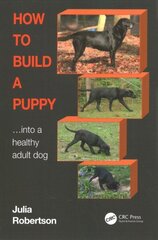 How to Build a Puppy: Into a Healthy Adult Dog cena un informācija | Grāmatas par veselīgu dzīvesveidu un uzturu | 220.lv