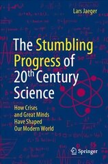 Stumbling Progress of 20th Century Science: How Crises and Great Minds Have Shaped Our Modern World 1st ed. 2022 cena un informācija | Ekonomikas grāmatas | 220.lv