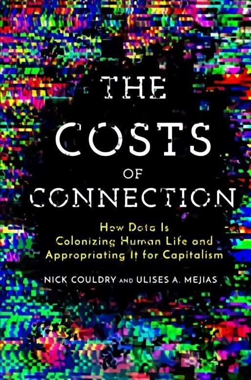 Costs of Connection: How Data Is Colonizing Human Life and Appropriating It for Capitalism цена и информация | Ekonomikas grāmatas | 220.lv
