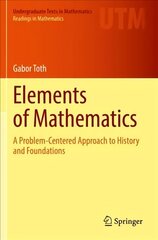 Elements of Mathematics: A Problem-Centered Approach to History and Foundations 1st ed. 2021 cena un informācija | Ekonomikas grāmatas | 220.lv