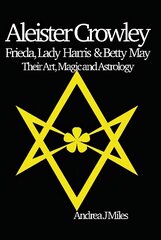 Aleister Crowley, Frieda, Lady Harris & Betty May: Their Art, Magic & Astrology cena un informācija | Pašpalīdzības grāmatas | 220.lv