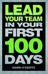 Lead Your Team in Your First 100 Days: Lead Your Team in Your First 100 Days cena un informācija | Ekonomikas grāmatas | 220.lv