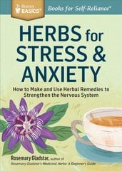 Herbs for Stress and Anxiety: How to Make and Use Herbal Remedies to Strengthen the Nervous System. a Storey Basics Title цена и информация | Самоучители | 220.lv