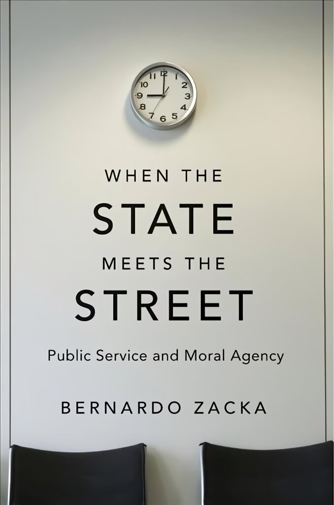 When the State Meets the Street: Public Service and Moral Agency cena un informācija | Ekonomikas grāmatas | 220.lv