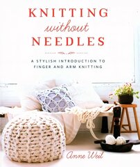 Knitting Without Needles: A Stylish Introduction to Finger and Arm Knitting cena un informācija | Grāmatas par veselīgu dzīvesveidu un uzturu | 220.lv