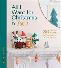All I Want for Christmas Is Yarn: 30 Crochet Projects for Festive Gifts and Decorations cena un informācija | Mākslas grāmatas | 220.lv