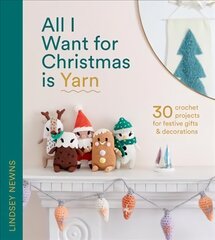 All I Want for Christmas Is Yarn: 30 Crochet Projects for Festive Gifts and Decorations цена и информация | Книги об искусстве | 220.lv