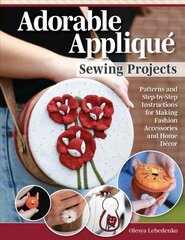Adorable Applique Sewing Projects: Patterns and Step-by-Step Instructions for Making Fashion Accessories and Home Decor cena un informācija | Grāmatas par veselīgu dzīvesveidu un uzturu | 220.lv