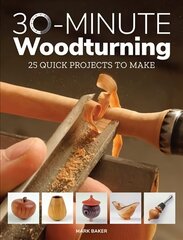 30-Minute Woodturning: 25 Quick Projects to Make цена и информация | Книги об искусстве | 220.lv
