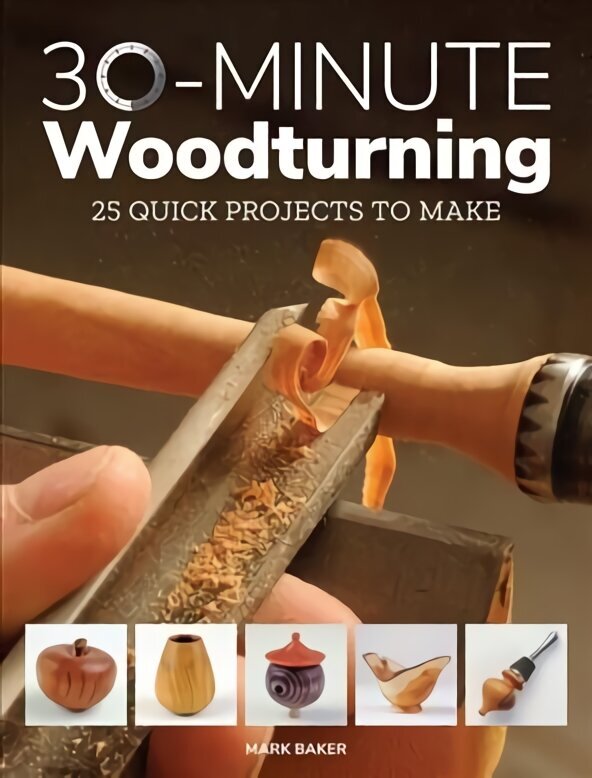 30-Minute Woodturning: 25 Quick Projects to Make цена и информация | Mākslas grāmatas | 220.lv