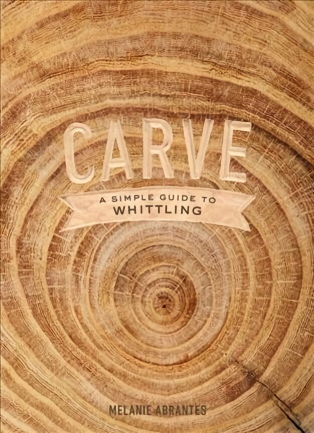 Carve: A Simple Guide to Whittling cena un informācija | Grāmatas par veselīgu dzīvesveidu un uzturu | 220.lv