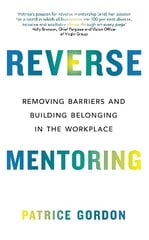 Reverse Mentoring: Removing Barriers and Building Belonging in the Workplace cena un informācija | Ekonomikas grāmatas | 220.lv