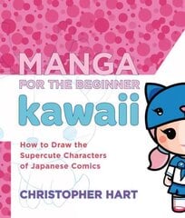 Manga for the Beginner: Kawaii: How to Draw the Supercute Characters of Japanese Comics cena un informācija | Mākslas grāmatas | 220.lv