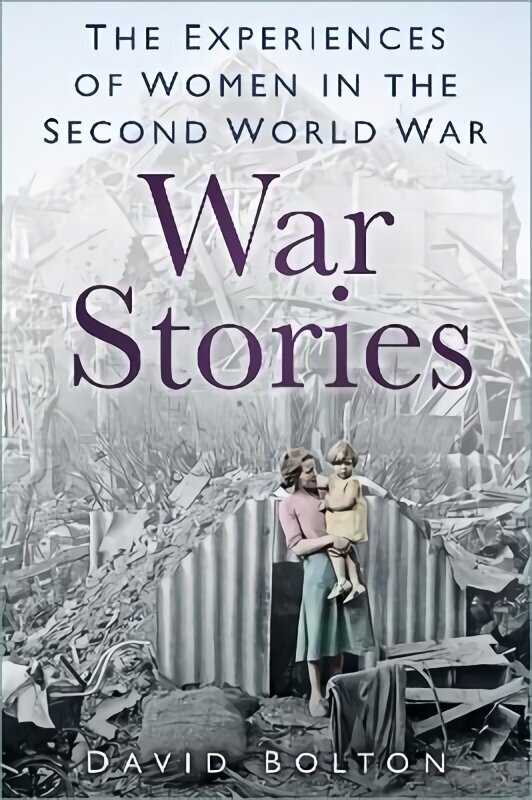 War Stories: Experiences of Women in the Second World War цена и информация | Vēstures grāmatas | 220.lv
