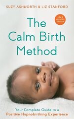 Calm Birth Method (Revised Edition): Your Complete Guide to a Positive Hypnobirthing Experience цена и информация | Самоучители | 220.lv