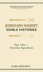 Borough Market: Edible Histories: Epic tales of everyday ingredients цена и информация | Книги рецептов | 220.lv