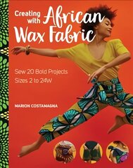 Creating With African Wax Fabric: Sew 20 Bold Projects; Sizes 2 to 24w cena un informācija | Grāmatas par veselīgu dzīvesveidu un uzturu | 220.lv