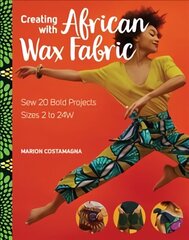 Creating With African Wax Fabric: Sew 20 Bold Projects; Sizes 2 to 24w цена и информация | Книги о питании и здоровом образе жизни | 220.lv