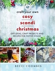 Craft Your Own Cosy Scandi Christmas: Gift Ideas, Craft Projects and Recipes for Festive Hygge цена и информация | Книги о питании и здоровом образе жизни | 220.lv