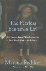 Fearless Benjamin Lay: The Quaker Dwarf Who Became the First Revolutionary Abolitionist cena un informācija | Biogrāfijas, autobiogrāfijas, memuāri | 220.lv