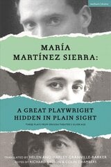 Maria Martinez Sierra: A Great Playwright Hidden in Plain Sight: Three Plays from Spanish Theatre's Silver Age cena un informācija | Stāsti, noveles | 220.lv
