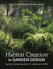 Habitat Creation in Garden Design: A guide to designing places for people and wildlife cena un informācija | Grāmatas par dārzkopību | 220.lv