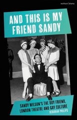 And This Is My Friend Sandy: Sandy Wilson's The Boy Friend, London Theatre and Gay Culture cena un informācija | Mākslas grāmatas | 220.lv
