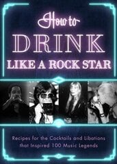 How to Drink Like a Rock Star: Recipes for the Cocktails and Libations that Inspired 100 Music Legends cena un informācija | Mākslas grāmatas | 220.lv