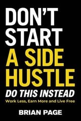 Don't Start a Side Hustle!: Work Less, Earn More, and Live Free cena un informācija | Ekonomikas grāmatas | 220.lv