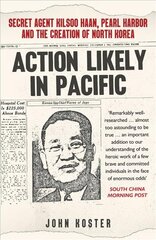 Action Likely in Pacific: Secret Agent Kilsoo Haan, Pearl Harbor and the Creation of North Korea cena un informācija | Vēstures grāmatas | 220.lv