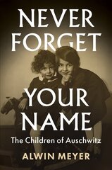 Never Forget Your Name - The Children of Auschwitz: The Children of Auschwitz цена и информация | Исторические книги | 220.lv