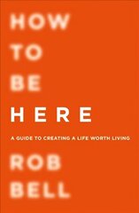 How To Be Here: A Guide to Creating a Life Worth Living цена и информация | Самоучители | 220.lv