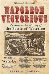 Napoleon Victorious!: An Alternate History of the Battle of Waterloo cena un informācija | Vēstures grāmatas | 220.lv