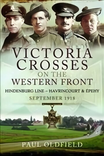 Victoria Crosses on the Western Front - Battles of the Hindenburg Line - Havrincourt and pehy: September 1918 cena un informācija | Vēstures grāmatas | 220.lv
